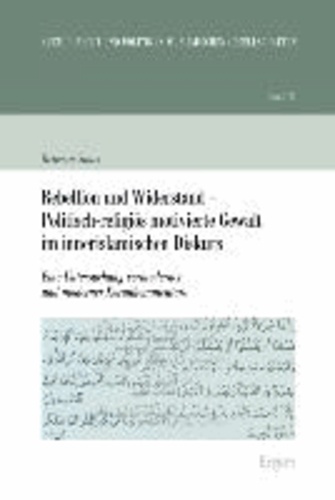 Rebellion und Widerstand - Politisch-religiös motivierte Gewalt im innerislamischen Diskurs - Eine Untersuchung vormoderner und moderner Korankommentare.