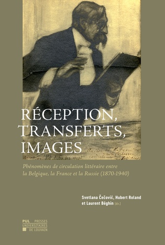 Laurent Béghin - Réception, transferts, images - Phénomènes de circulation littéraire entre la Belgique, la France et la Russie (1870-1940).