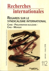 Pierre Coutaz - Recherches internationales N° 112, janvier-mars 2018 : Regards sur le mouvement syndical international - Chine, Prolifération nucléaire, Chili, Mexique.
