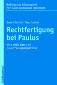 Rechtfertigung bei Paulus - Eine Kritik alter und neuer Paulusperspektiven.