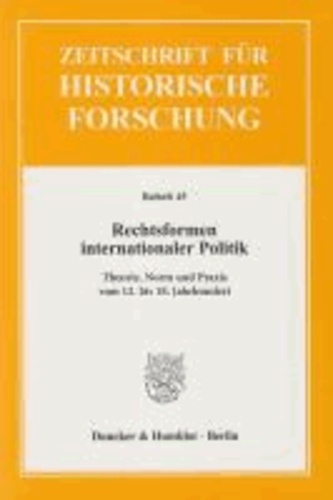 Rechtsformen internationaler Politik - Theorie, Norm und Praxis vom 12. bis 18. Jahrhundert.