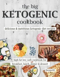 The Big Ketogenic Cookbook: Delicious and Nutritious Keto Diet Recipes - High Fat Low Carb meals for breakfast, lunch, dinner and dessert