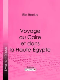 Voyage au Caire et dans la Haute-Égypte