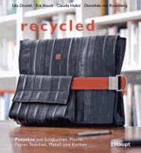 recycled - Projekte aus Schläuchen, Plastik, Papier, Textilien, Metall und Korken.