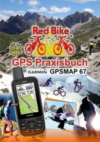 Red Bike Nußdorf a.Inn - GPS Praxisbuch Garmin GPSMAP 67 - Das Handbuch für Wanderer, Alpinisten &amp; MTBiker.