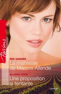 Red Garnier et Allison Leigh - La maîtresse de Marcos Allende - Une proposition si tentante.
