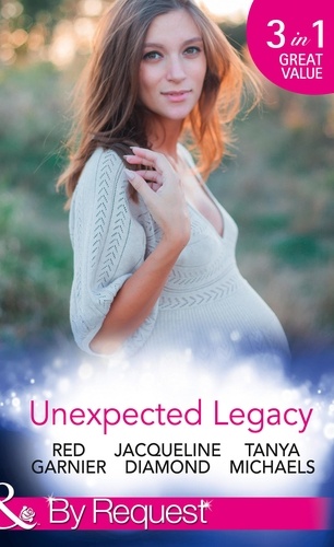Red Garnier et Jacqueline Diamond - Unexpected Legacy - Once Pregnant, Twice Shy / A Baby for the Doctor (Safe Harbor Medical, Book 13) / Her Secret, His Baby (The Colorado Cades, Book 1).