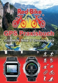  Redbike, Nußdorf - GPS Praxisbuch Garmin fenix 3 / fenix Chronos / epix - Praxis- und modellbezogen für einen schnellen Einstieg.