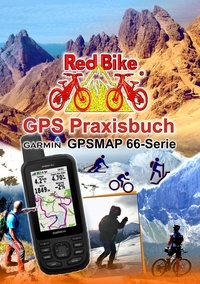 RedBike Nußdorf - GPS Praxisbuch Garmin GPSMAP 66 Serie - Der praktische Umgang - für Wanderer, Alpinisten &amp; MTBiker.
