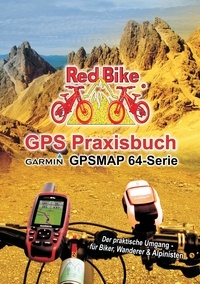  Redbike, Nußdorf - GPS Praxisbuch Garmin GPSMAP64 -Serie - Der praktische Umgang- für Biker, Wanderer &amp; Alpinisten.