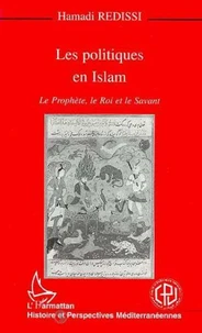 LES POLITIQUES EN ISLAM. Le Prophète, le Roi et le Savant