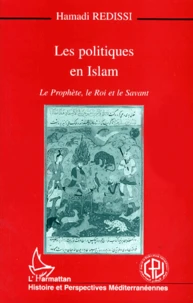 Les Politiques En Islam. Le Prophete, Le Roi Et Le Savant