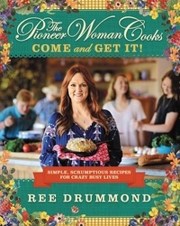 Ree Drummond - The Pioneer Woman Cooks—Come and Get It! - Simple, Scrumptious Recipes for Crazy Busy Lives.