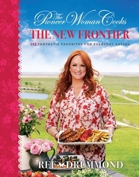 Ree Drummond - The Pioneer Woman Cooks—The New Frontier - 112 Fantastic Favorites for Everyday Eating.