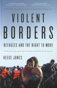 Reece Jones - Violent Borders - Refugees and the Right to Move.