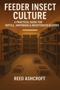Feeder Insect Culture   A Practical Guide for Reptile, Amphibian &amp; Invertebrate Keepers