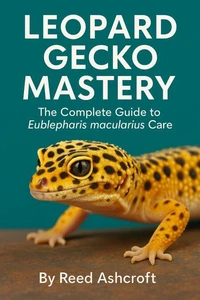 Leopard Gecko Mastery The Complete Guide to Eublepharis macularius Care
