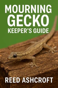 Mourning Gecko Manual  A Herpetologist’s Guide to Keeping One of Nature’s Most Unique Reptiles