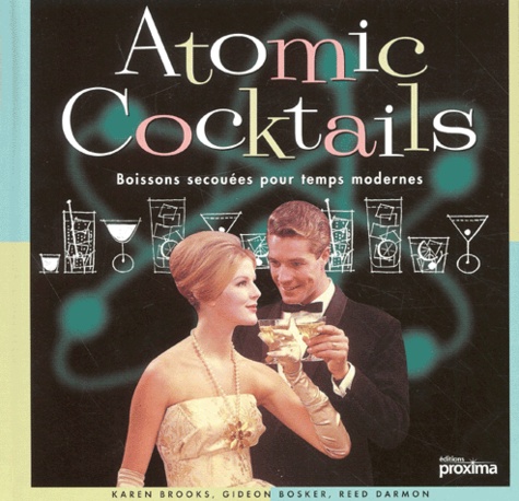 Reed Darmon et Gideon Bosker - Atomic Cocktails. Boissons Secouees Pour Temps Modernes.