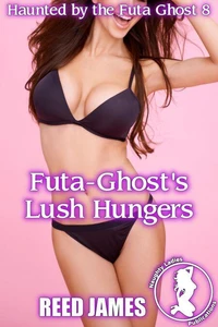 Futa-Ghost's Lush Hungers (Haunted by the Futa Ghost 8)