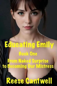 Educating Emily: Book One: From Naked Surprise to Becoming Our Mistress