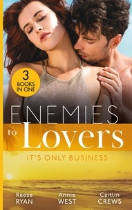 Reese Ryan et Annie West - Enemies To Lovers: It's Only Business - Engaging the Enemy (The Bourbon Brothers) / Seducing His Enemy's Daughter / His for Revenge.