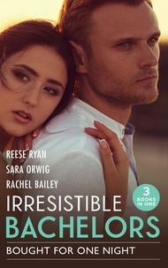 Reese Ryan et Sara Orwig - Irresistible Bachelors: Bought For One Night - His Until Midnight (Texas Cattleman's Club: Bachelor Auction) / That Night with the Rich Rancher / Bidding on Her Boss.