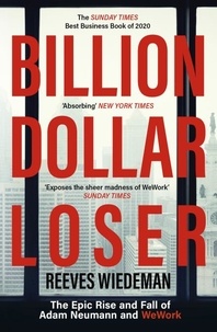Reeves Wiedeman - Billion Dollar Loser: The Epic Rise and Fall of WeWork - The Sunday Times Business Book of the Year.