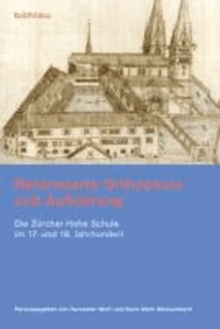 Reformierte Orthodoxie und Aufklärung - Die Zürcher Hohe Schule im 17. und 18. Jahrhundert.