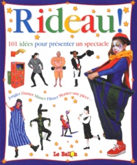 Reg Bolton - Rideau ! 101 Idees Pour Presenter Un Spectacle.