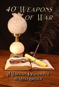  Reggi Broach - 40 Weapons of War : A Devotional for Writers.