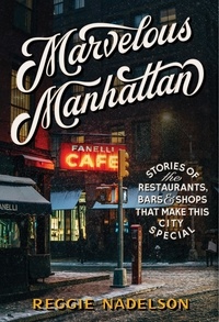 Reggie Nadelson - Marvelous Manhattan - Stories of the Restaurants, Bars, and Shops That Make This City Special.