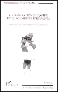 Organisation D'Equipe Et Placements D'Enfants. Mobilisation Des Reseaux Professionnels Et Familiaux