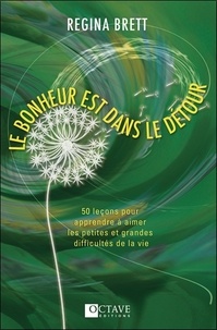 Regina Brett - Le bonheur est dans le détour - 50 leçons pour apprendre à aimer les petites et grandes difficultés de la vie.