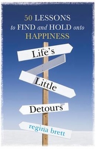 Regina Brett - Life's Little Detours - 50 Lessons to Find and Hold onto Happiness.