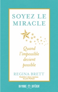Regina Brett - Soyez le miracle - Quand l'impossible devient possible.