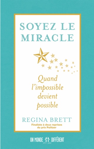 Regina Brett - Soyez le miracle - Quand l'impossible devient possible.