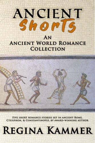  Regina Kammer - Ancient Shorts: An Ancient World Romance Collection.