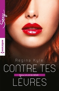 Regina Kyle - La loi du désir Tome 3 : Contre tes lèvres.
