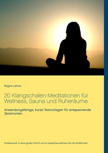 20 Klangschalen-Meditationen für Wellness, Sauna und Ruheräume. Anwendungsfertige, kurze Textvorlagen für entspannende Zeremonien