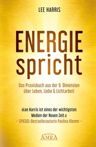 ENERGIE SPRICHT: Praxisbuch aus der 9. Dimension über Leben, Liebe &amp; Lichtarbeit [empfohlen von Pavlina Klemm, Kyle Gray, Colette Baron-Reid, Deva Premal u.a.]