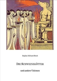 Regina Miriam Bloch et Detlef Eberwein - Die Schweinegötter und andere Visionen.