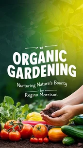 Organic Gardening: Nurturing Nature's Bounty