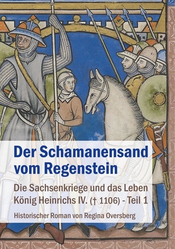 Der Schamanensand vom Regenstein. Die Sachsenkriege und das Leben König Heinrichs IV. (gest. 1106) - Teil 1