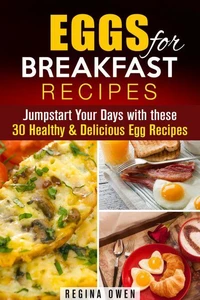 Eggs for Breakfast Recipes: Jumpstart Your Days with these 30 Healthy &amp; Delicious Egg Recipes