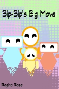  Regina Rose - Bip-Bip's Big Move! - The Adventures of Bip-Bip the Bot!, #1.
