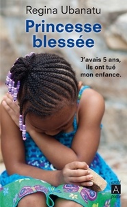 Régina Ubanatu - Princesse blessée - J'avais 5 ans, ils ont tué mon enfance.