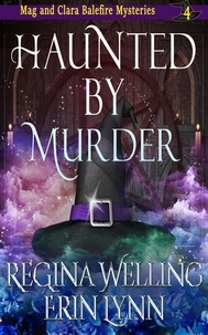  ReGina Welling et  Erin Lynn - Haunted by Murder - The Mag and Clara Balefire Mysteries, #4.