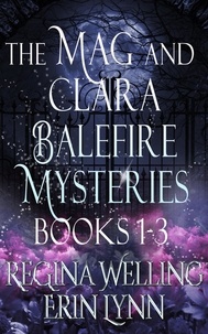  ReGina Welling et  Erin Lynn - The Mag and Clara Balefire Mysteries Books 1-3.