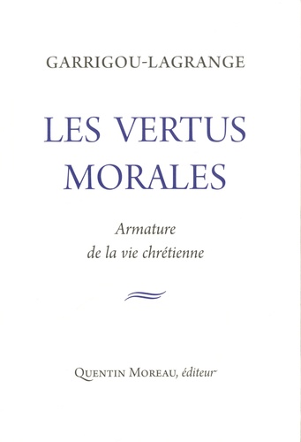 Reginald Garrigou-Lagrande - Les vertus morales - Armature de la vie chrétienne.